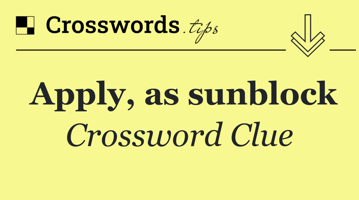 Apply, as sunblock