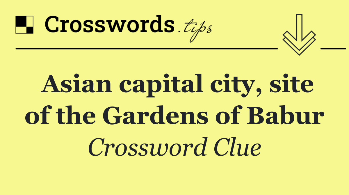 Asian capital city, site of the Gardens of Babur