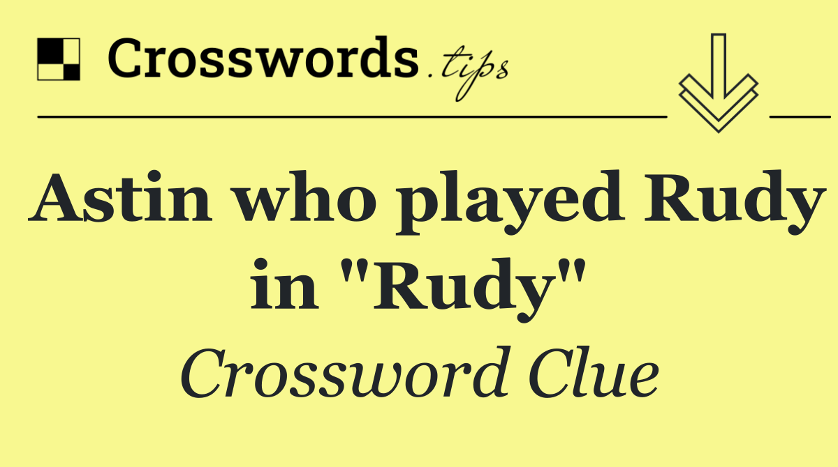Astin who played Rudy in "Rudy"