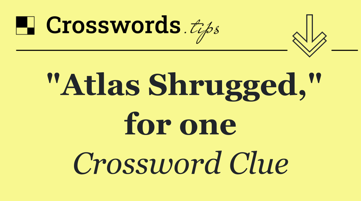 "Atlas Shrugged," for one