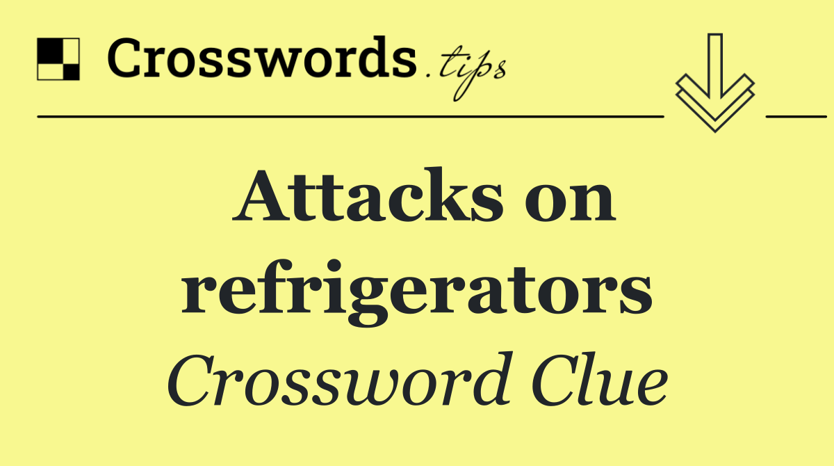 Attacks on refrigerators