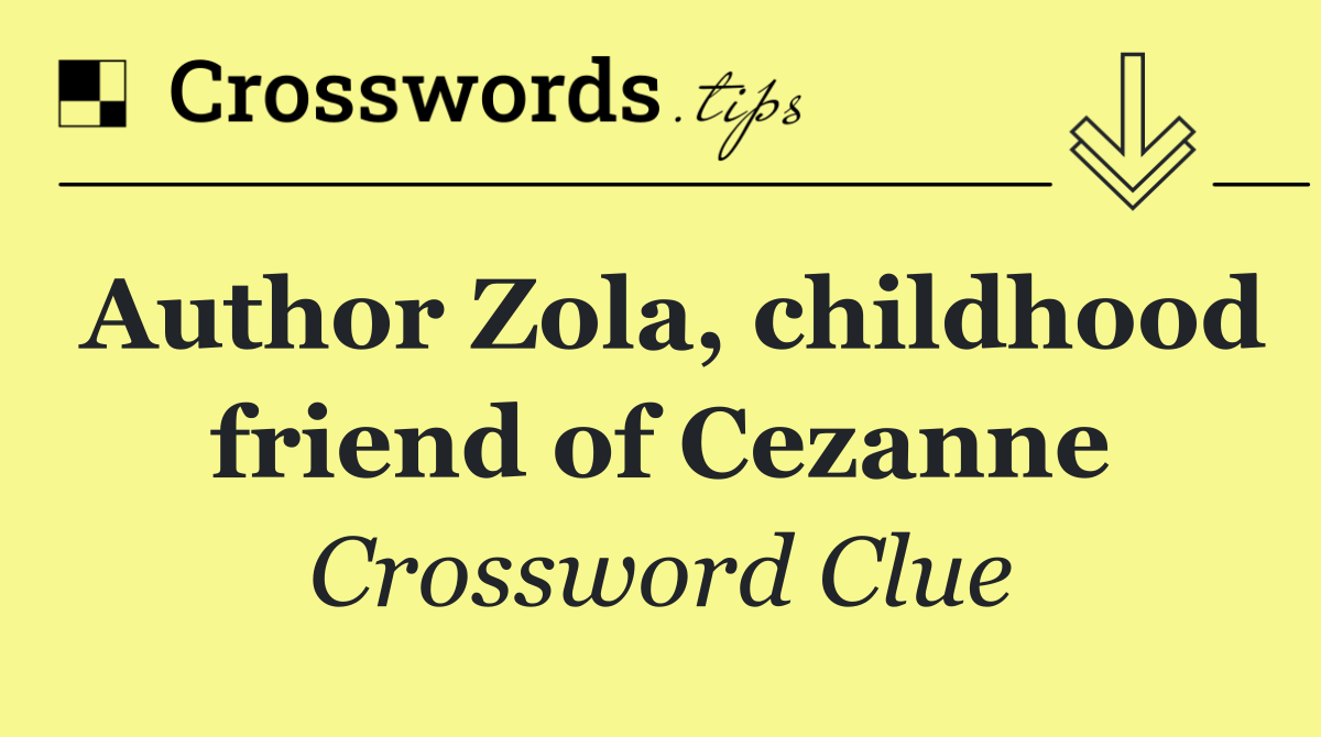 Author Zola, childhood friend of Cezanne