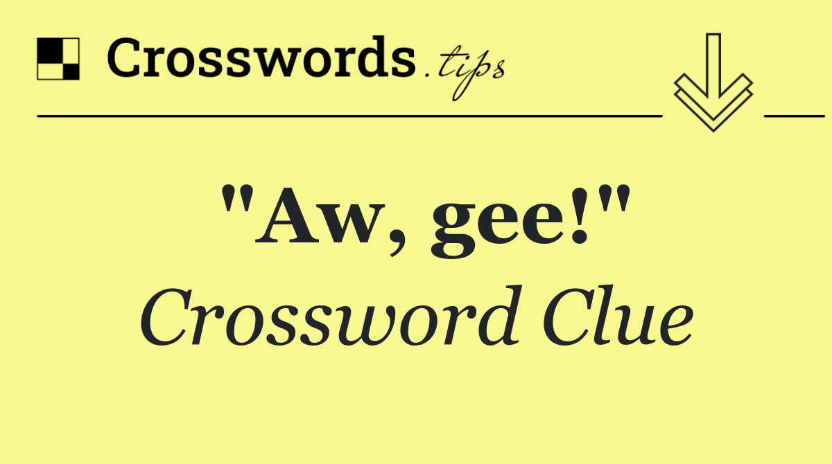 "Aw, gee!"
