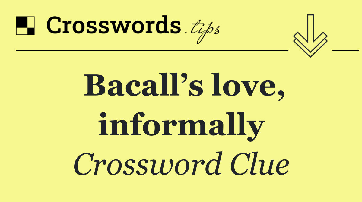 Bacall’s love, informally