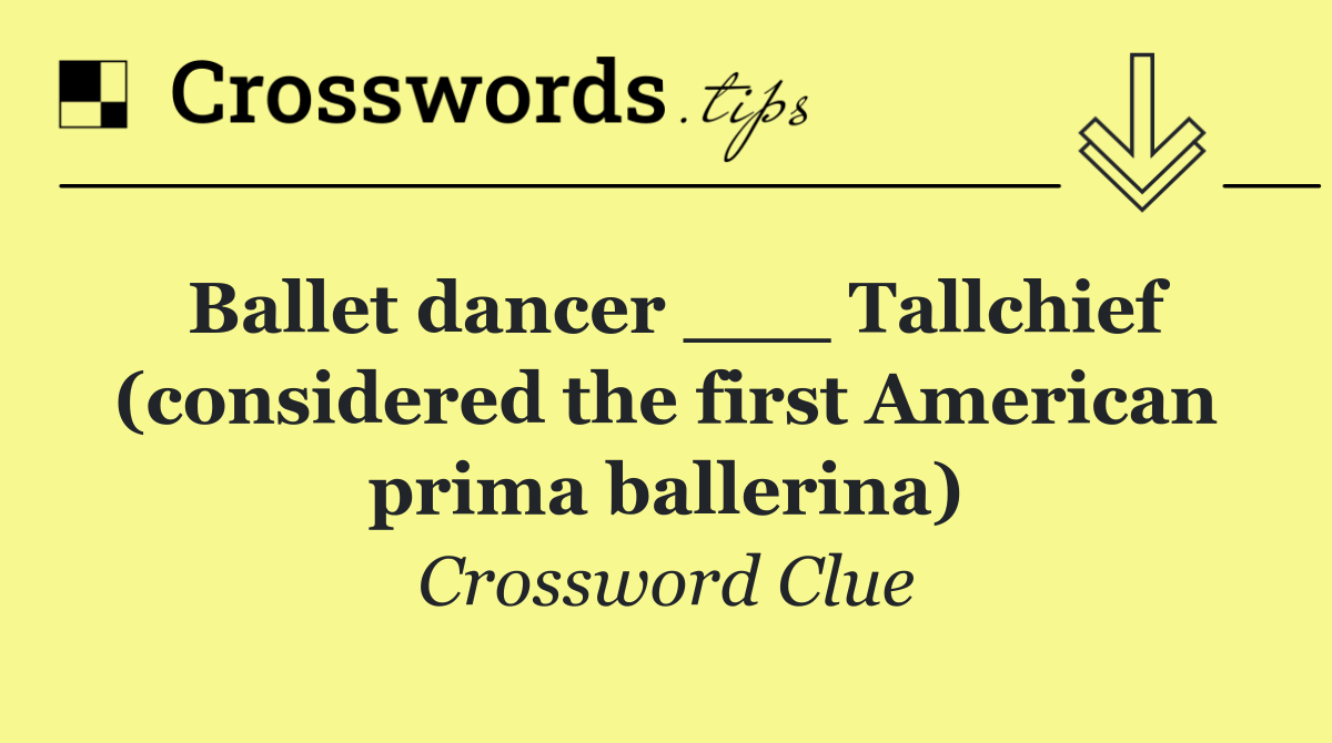 Ballet dancer ___ Tallchief (considered the first American prima ballerina)