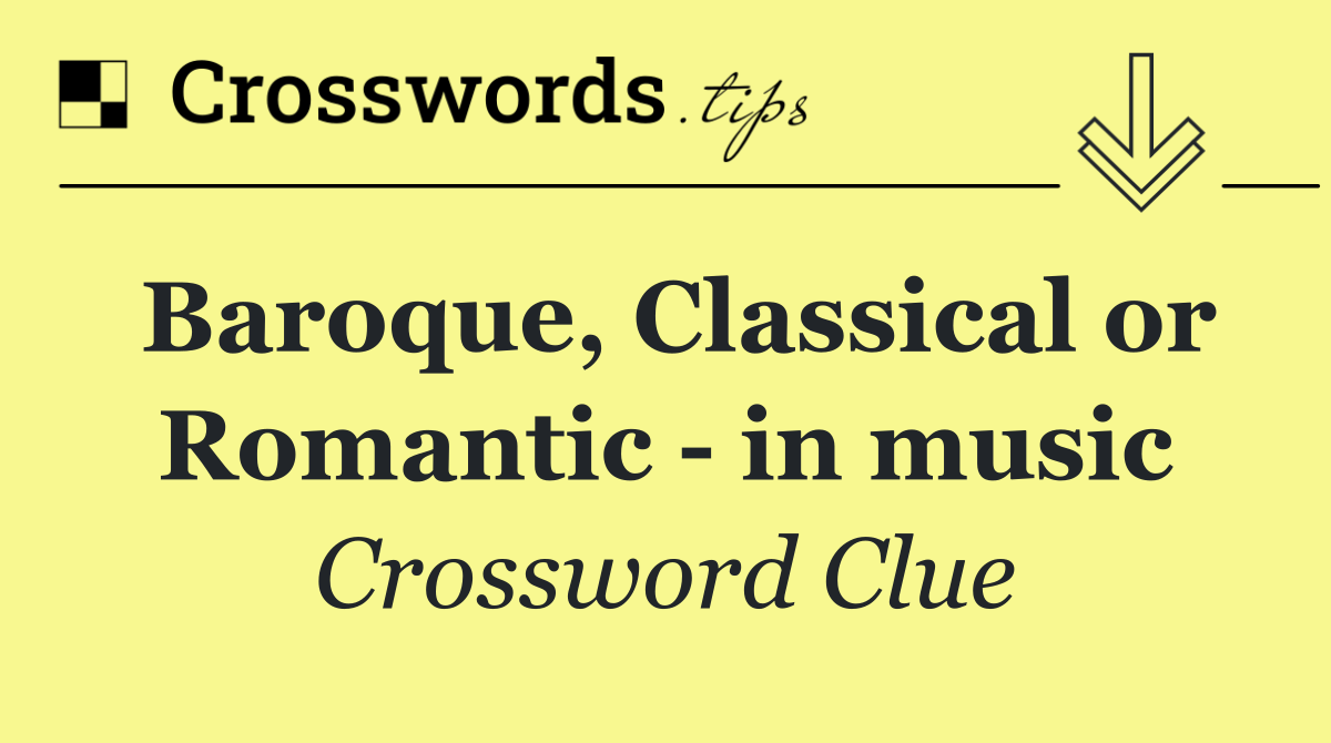 Baroque, Classical or Romantic   in music