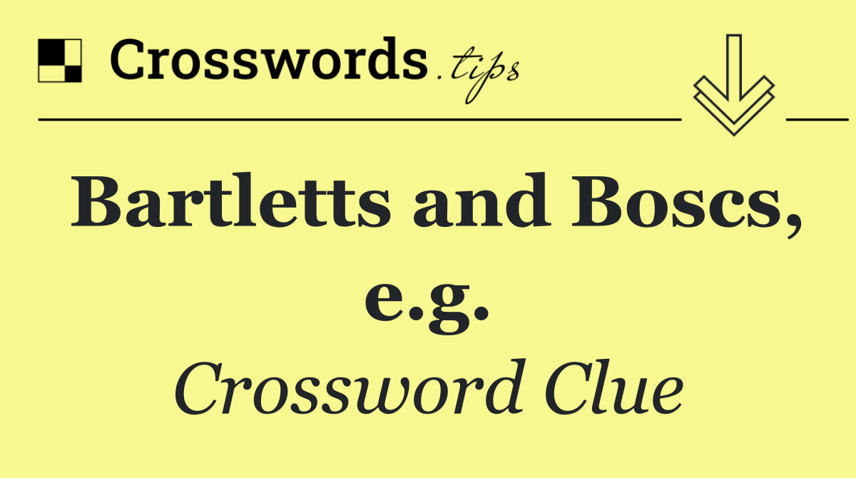 Bartletts and Boscs, e.g.