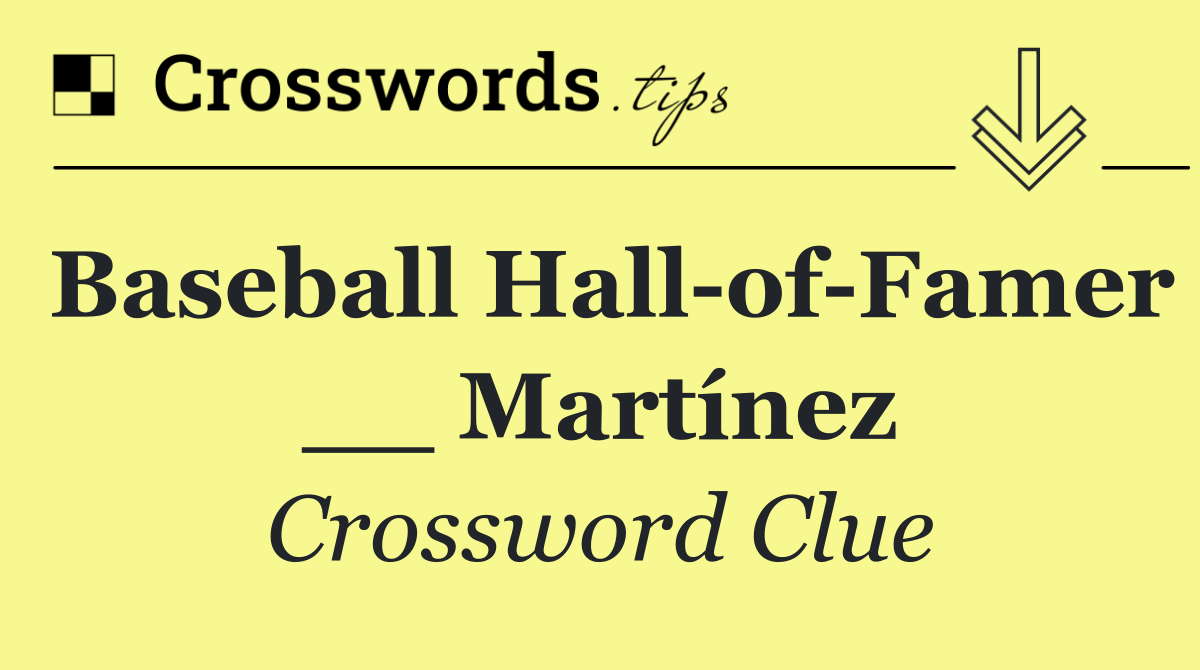 Baseball Hall of Famer __ Martínez