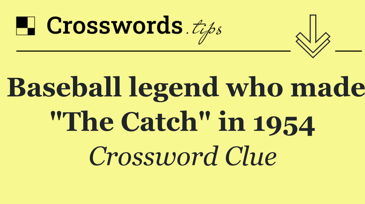 Baseball legend who made "The Catch" in 1954