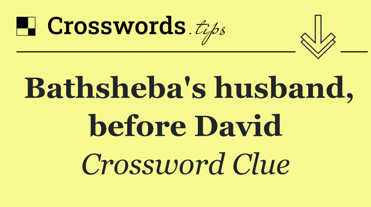 Bathsheba's husband, before David