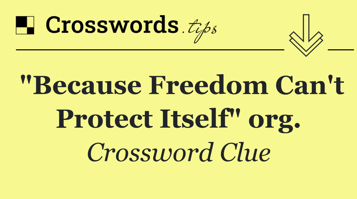 "Because Freedom Can't Protect Itself" org.