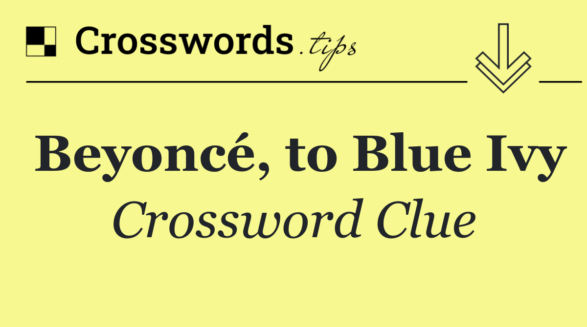 Beyoncé, to Blue Ivy