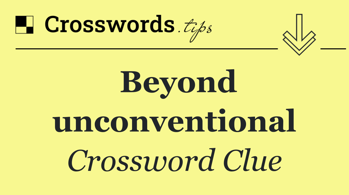 Beyond unconventional