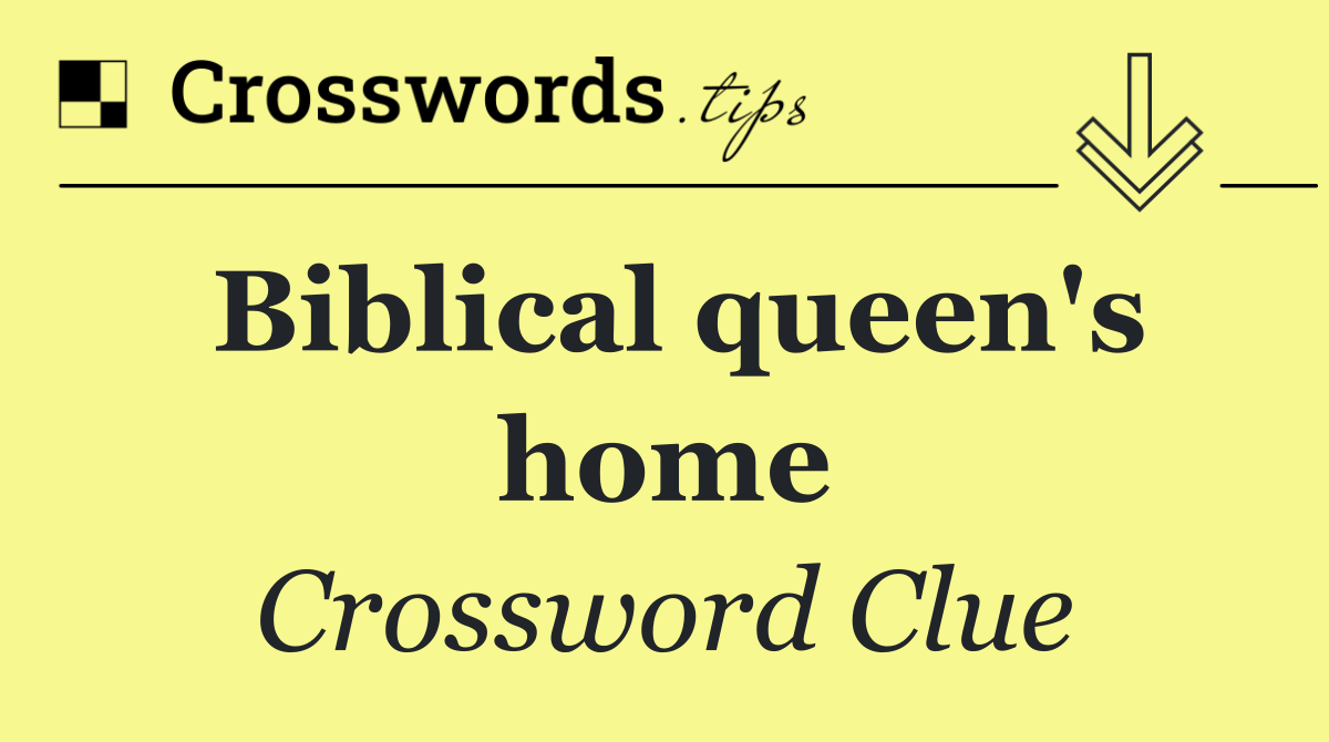 Biblical queen's home