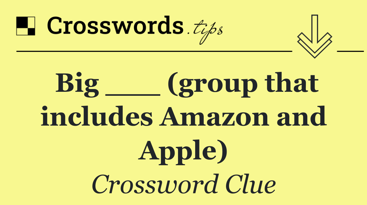 Big ___ (group that includes Amazon and Apple)
