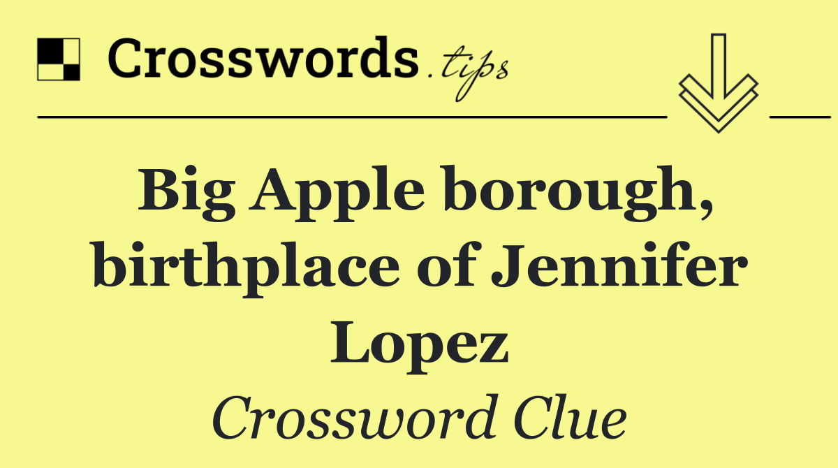 Big Apple borough, birthplace of Jennifer Lopez