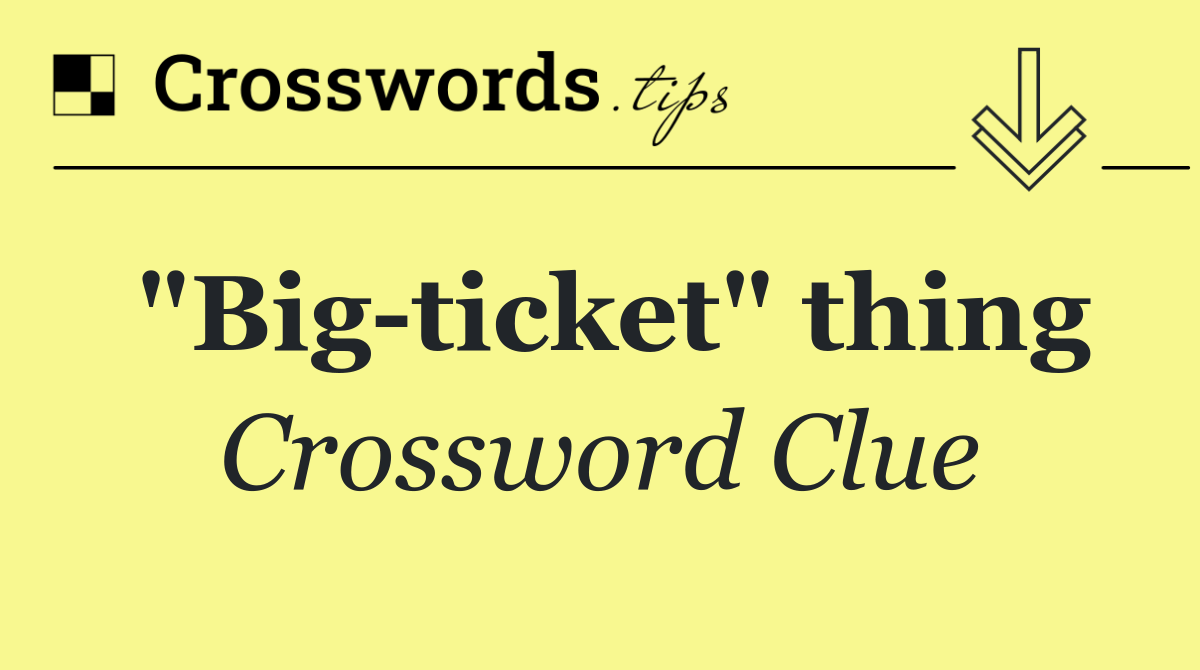 "Big ticket" thing