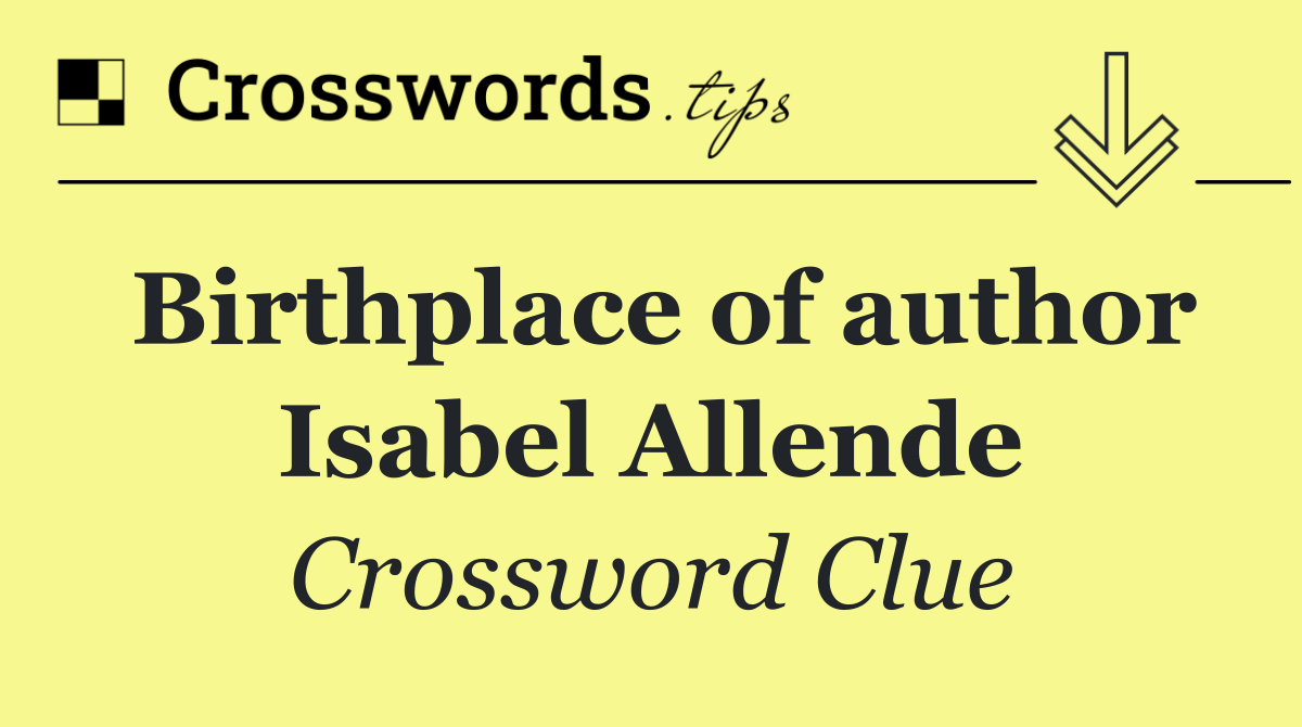 Birthplace of author Isabel Allende