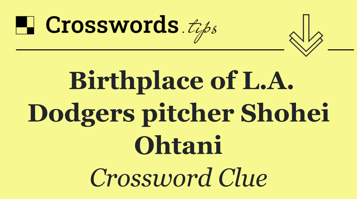 Birthplace of L.A. Dodgers pitcher Shohei Ohtani