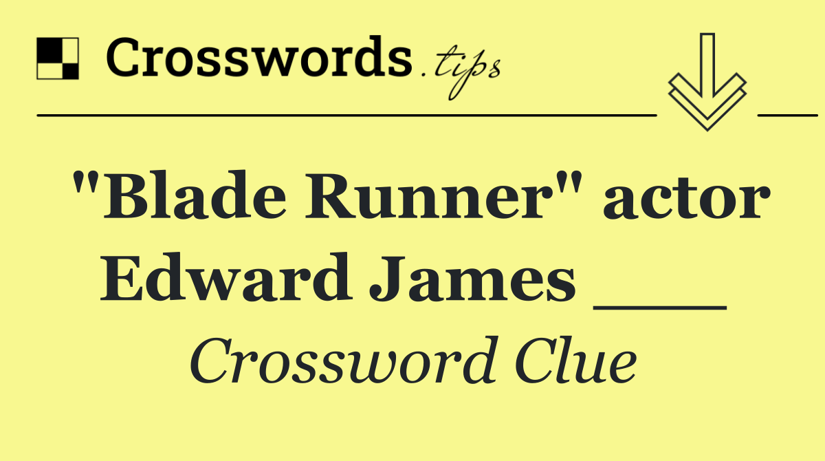 "Blade Runner" actor Edward James ___
