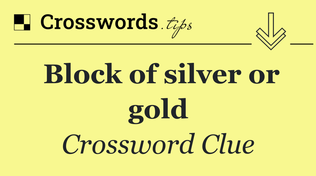 Block of silver or gold