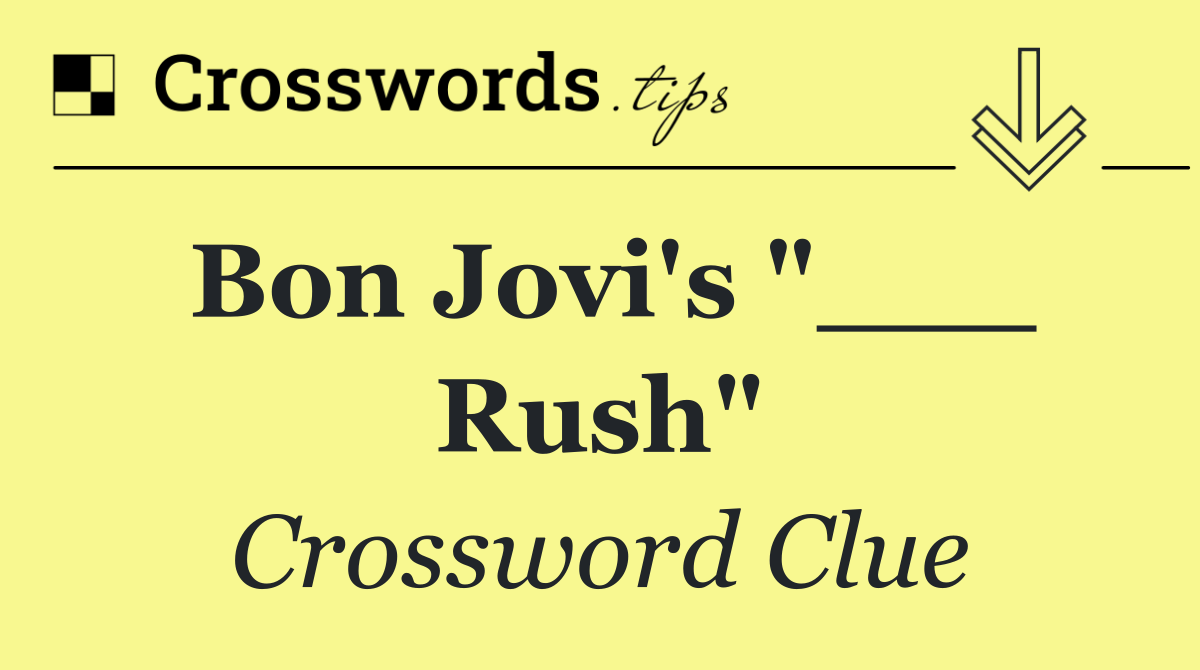 Bon Jovi's "___ Rush"