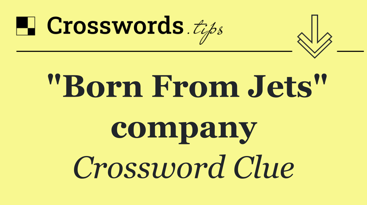 "Born From Jets" company