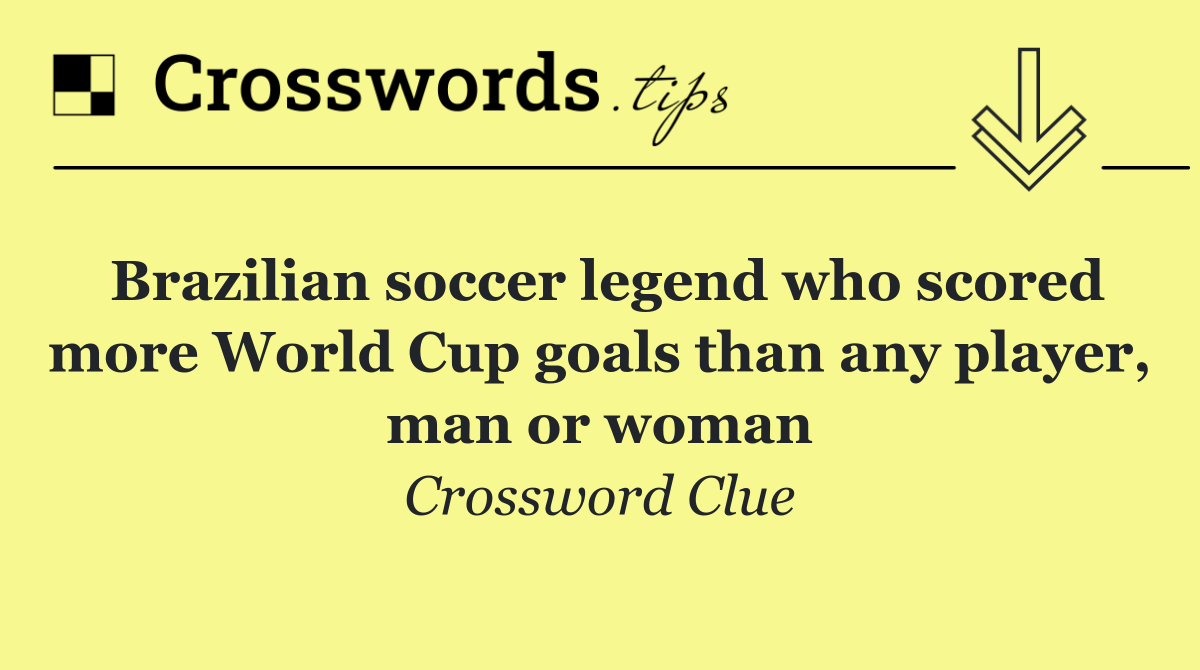 Brazilian soccer legend who scored more World Cup goals than any player, man or woman