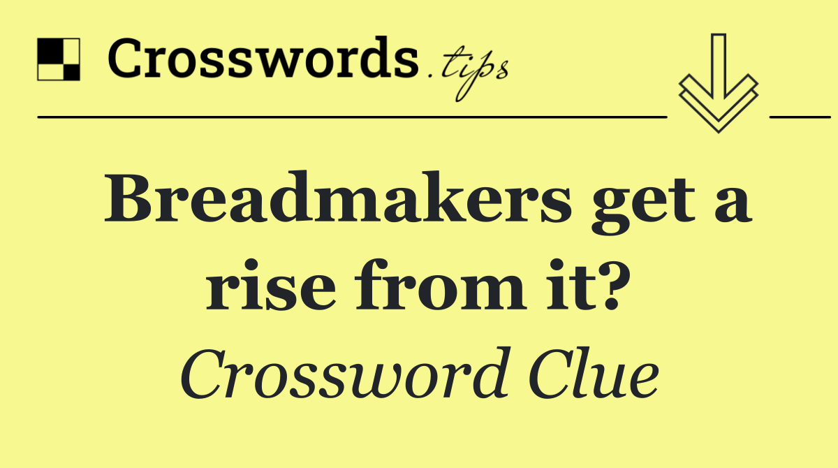 Breadmakers get a rise from it?