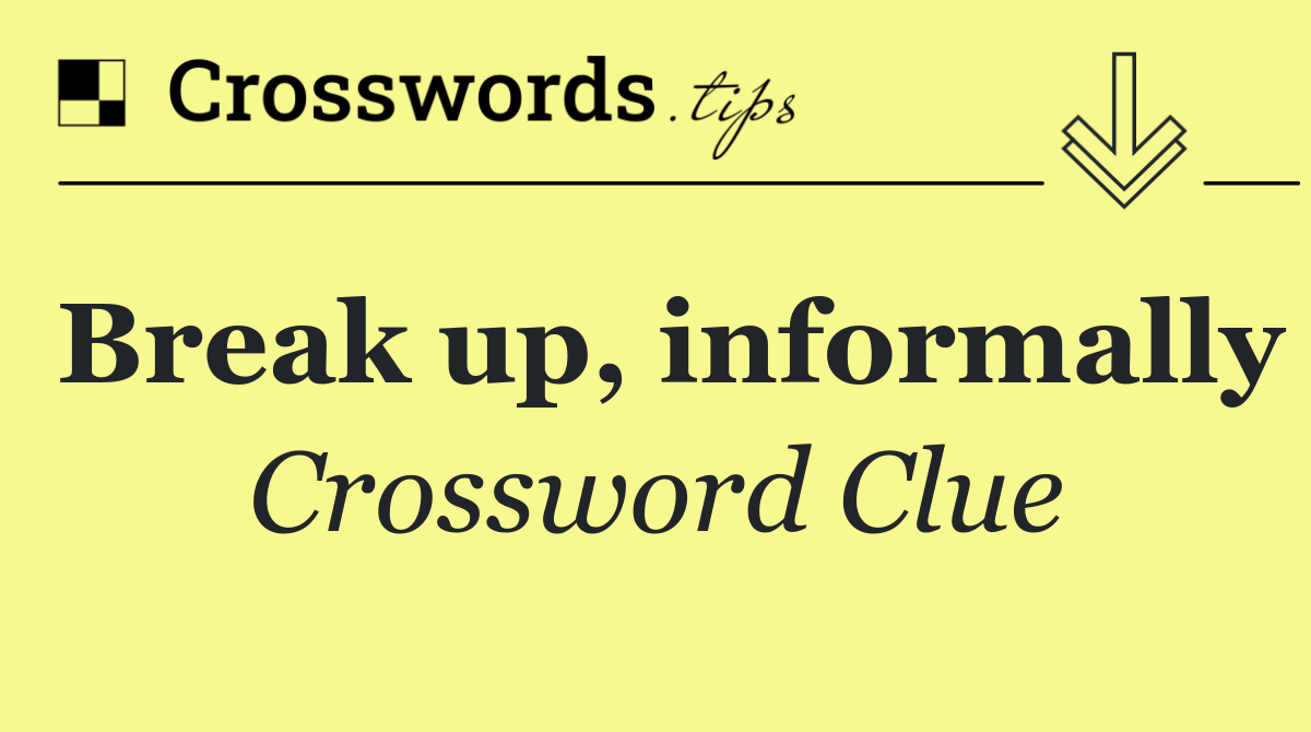 Break up, informally