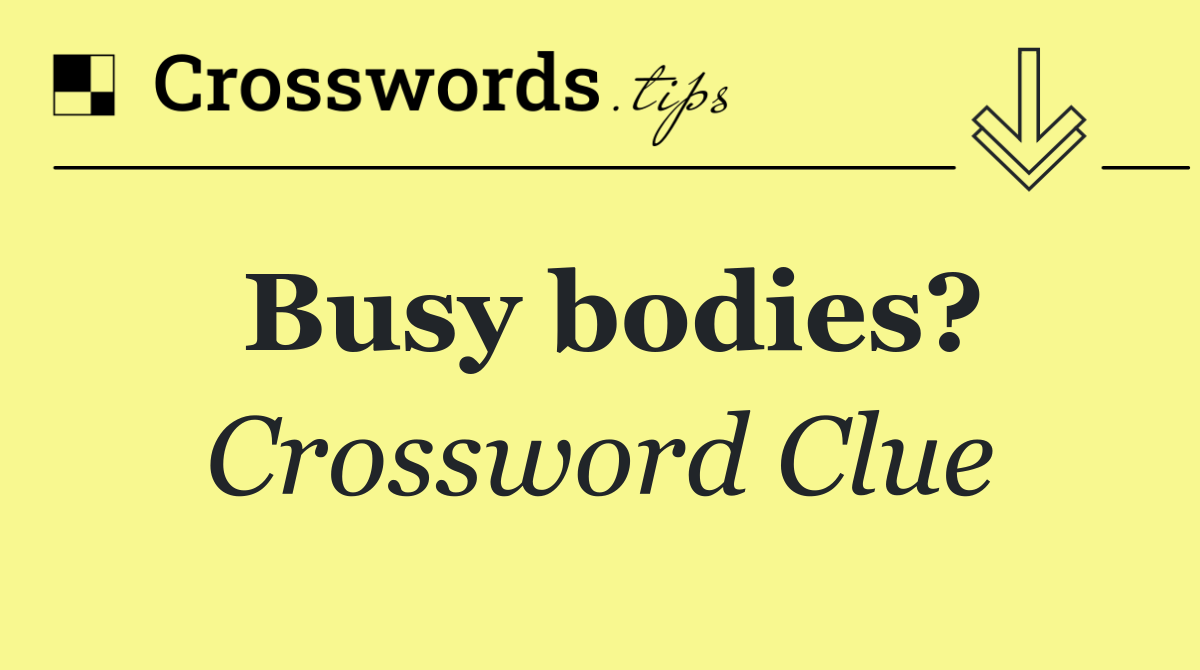 Busy bodies?