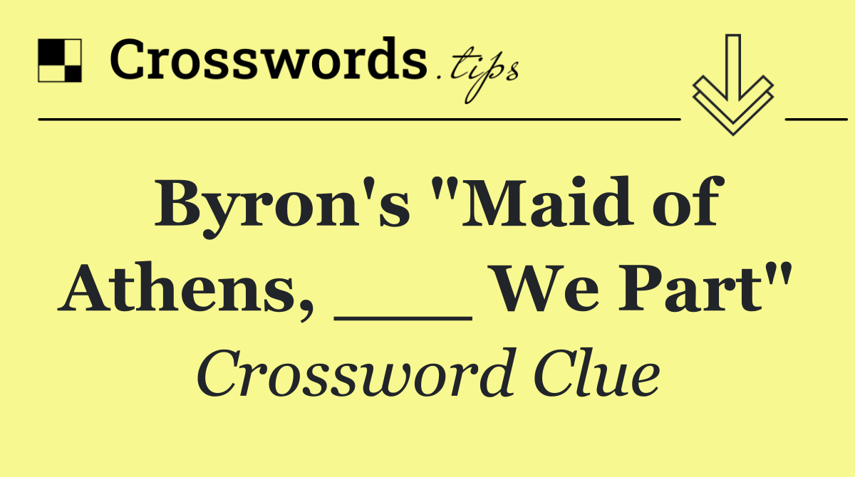 Byron's "Maid of Athens, ___ We Part"
