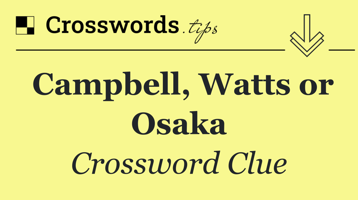 Campbell, Watts or Osaka