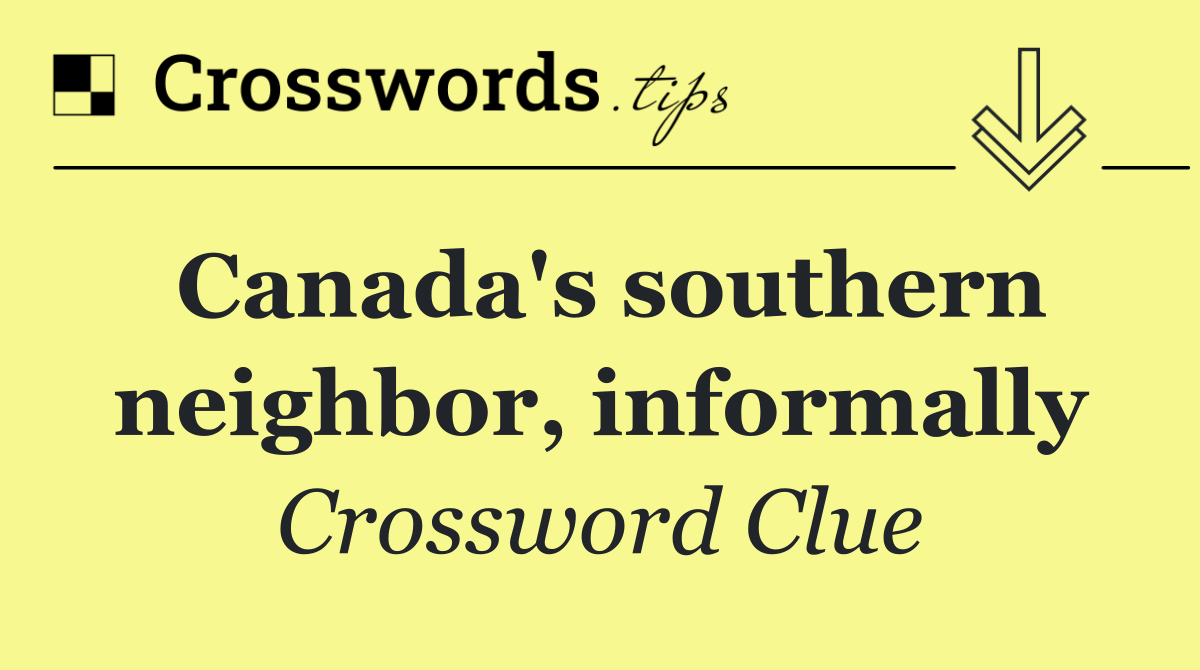 Canada's southern neighbor, informally