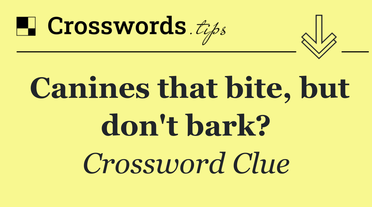 Canines that bite, but don't bark?