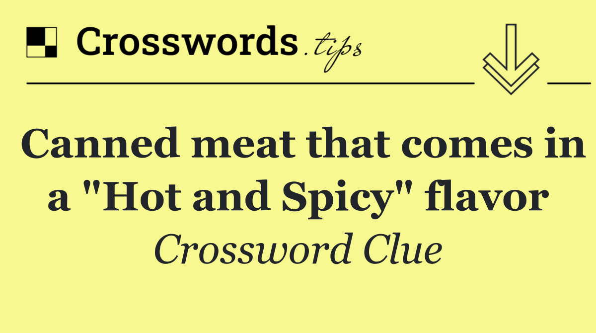 Canned meat that comes in a "Hot and Spicy" flavor