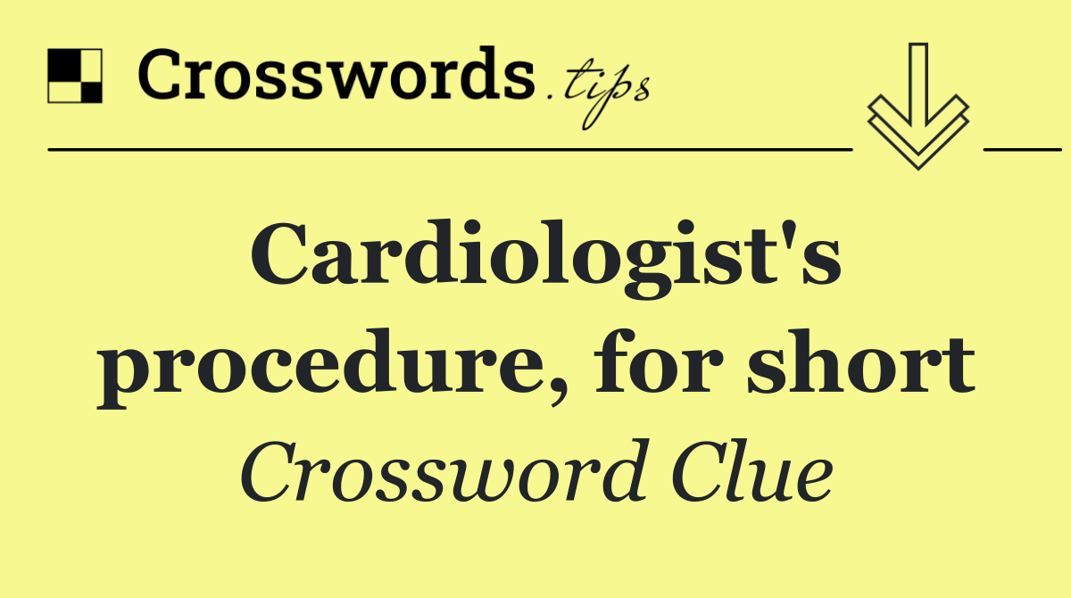 Cardiologist's procedure, for short