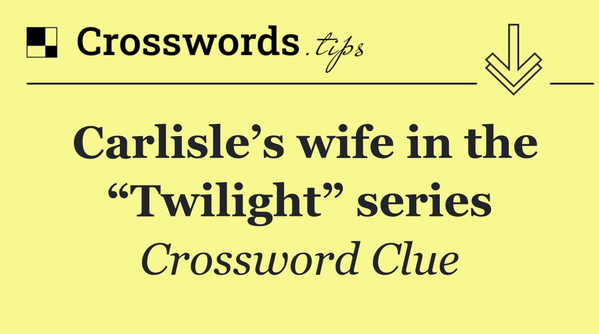 Carlisle’s wife in the “Twilight” series