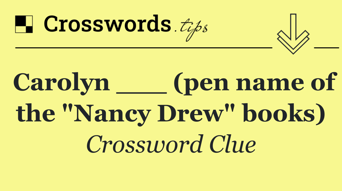 Carolyn ___ (pen name of the "Nancy Drew" books)