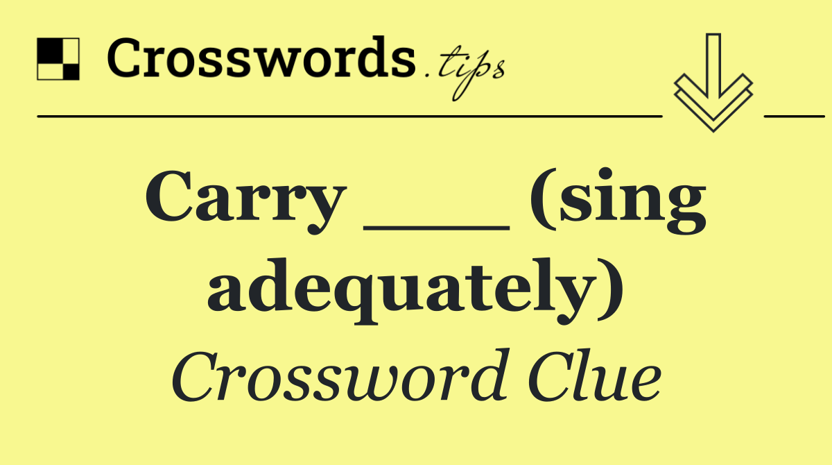Carry ___ (sing adequately)