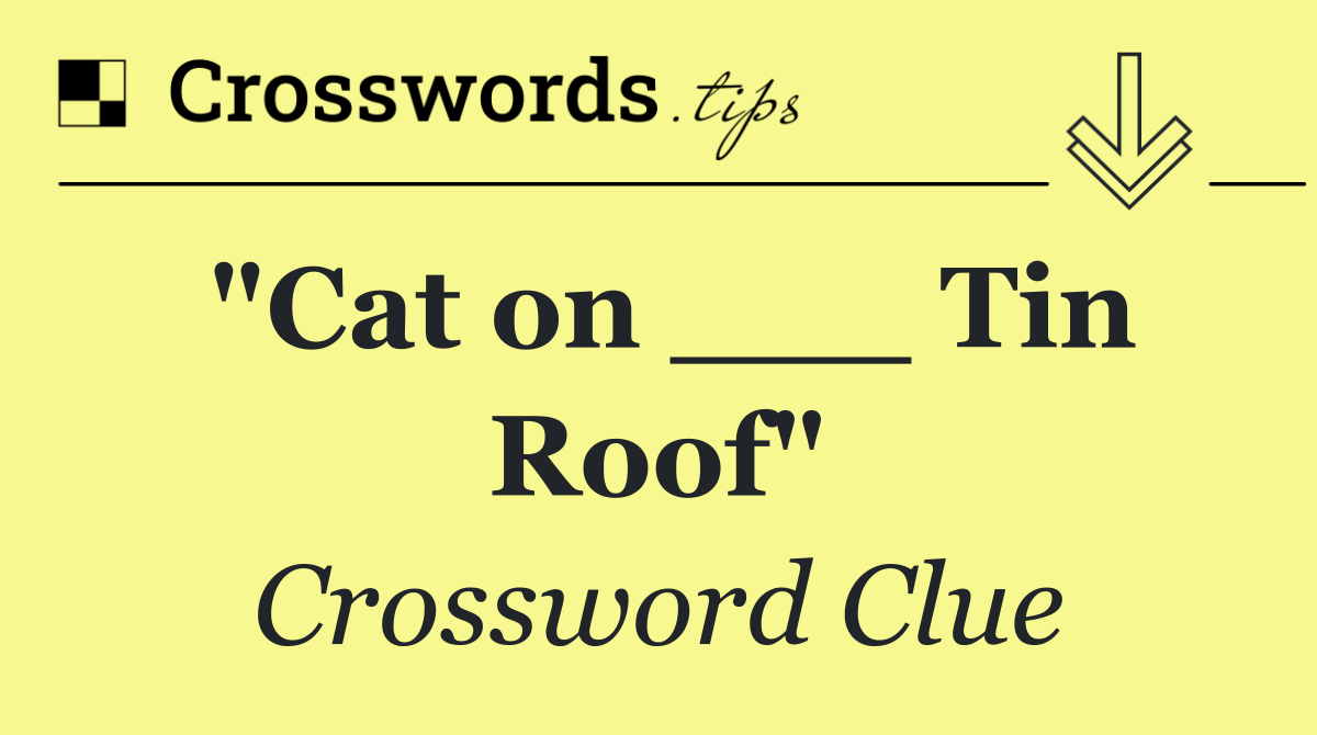 "Cat on ___ Tin Roof"