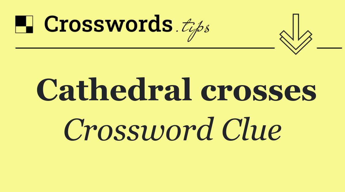 Cathedral crosses