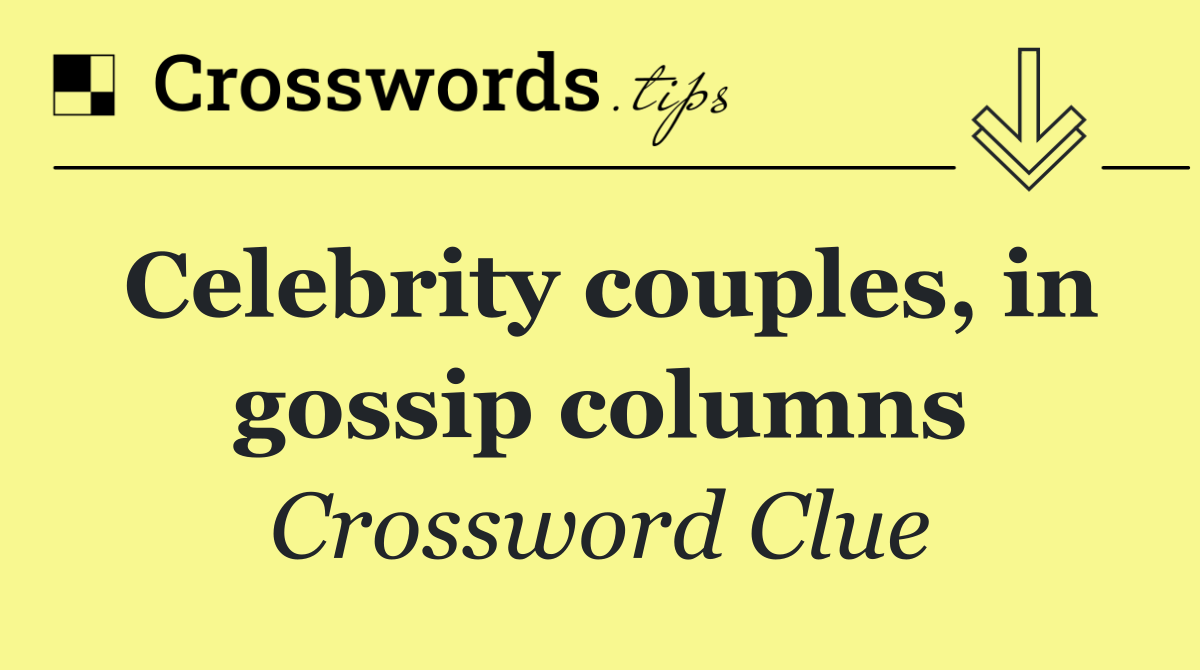 Celebrity couples, in gossip columns