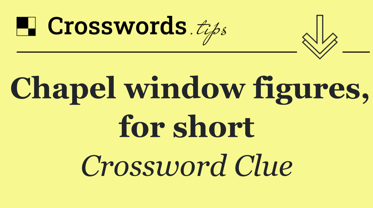 Chapel window figures, for short