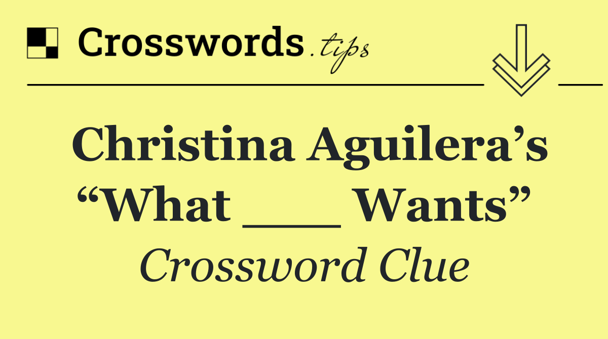 Christina Aguilera’s “What ___ Wants”