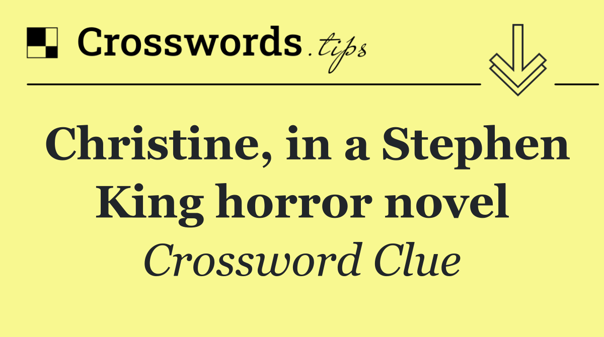 Christine, in a Stephen King horror novel