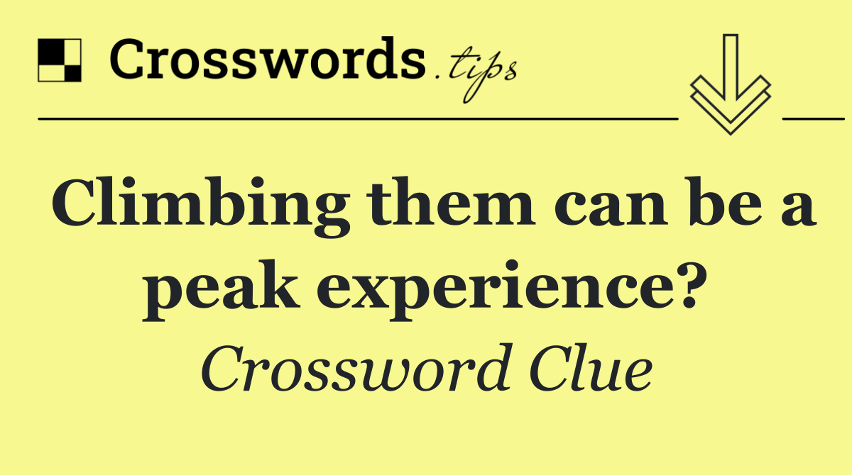 Climbing them can be a peak experience?