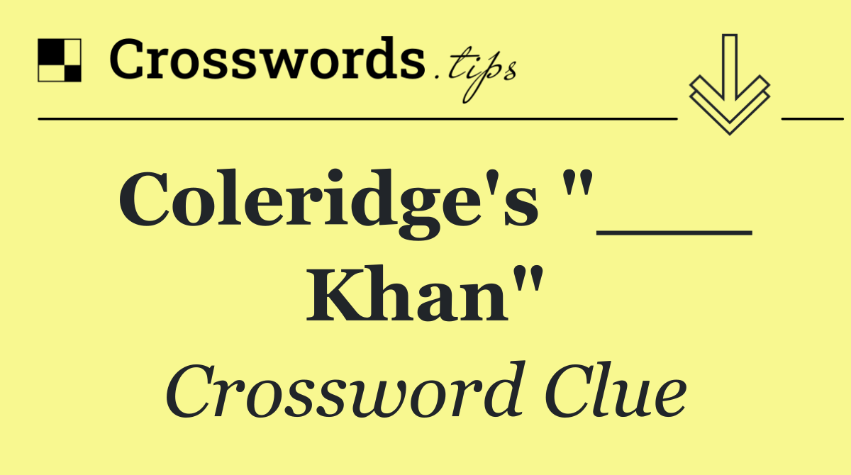Coleridge's "___ Khan"