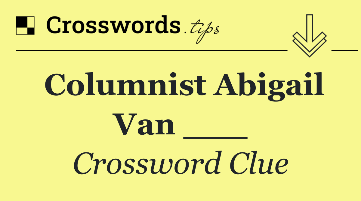 Columnist Abigail Van ___