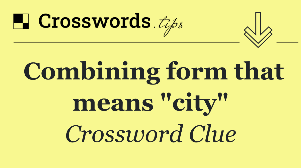 Combining form that means "city"